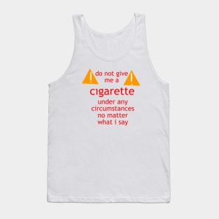 do not give me a cigarette under any circumstances no matter what i say Tank Top